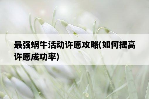 最強蝸牛活動許愿攻略，如何提高許愿成功率-圖1