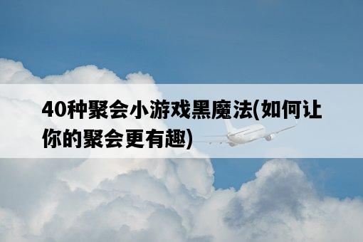 40種聚會小游戲黑魔法，如何讓你的聚會更有趣-圖1
