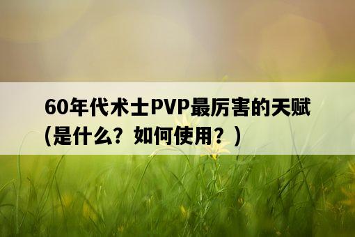 60年代術士PVP最厲害的天賦，是什么？如何使用？-圖1