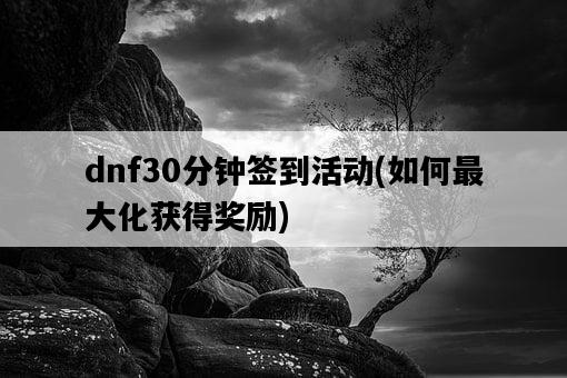 dnf30分鐘簽到活動，如何最大化獲得獎勵-圖1