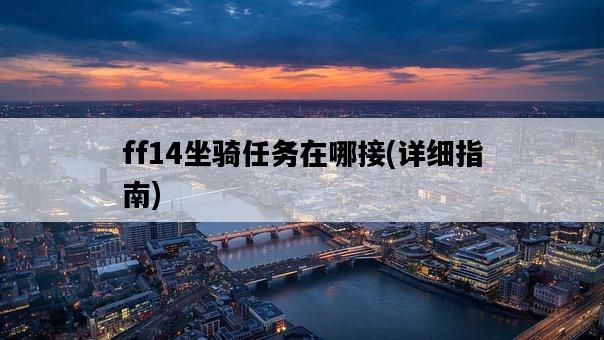 ff14坐騎任務在哪接，詳細指南-圖1