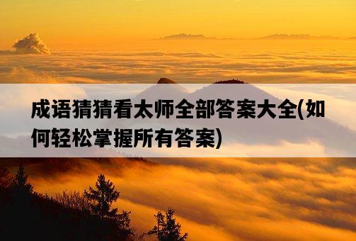 成語猜猜看太師全部答案大全，如何輕松掌握所有答案-圖1