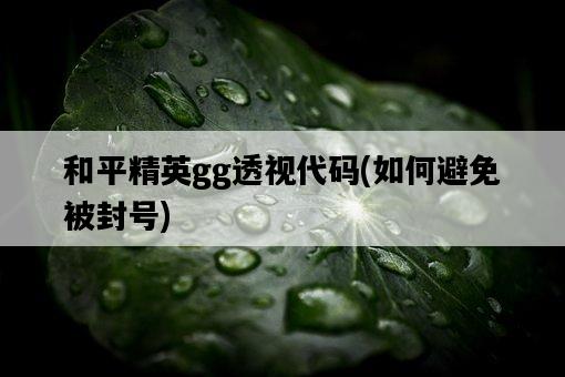 和平精英gg透視代碼,如何避免被封號-圖1 和平精英gg透視代碼,如何避免被封號-圖1