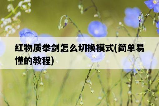 紅物質拳劍怎么切換模式，簡單易懂的教程-圖1