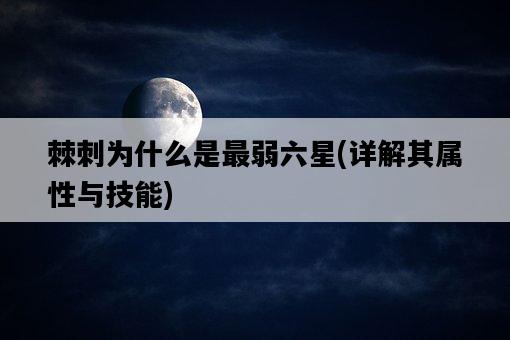 棘刺為什么是最弱六星，詳解其屬性與技能-圖1