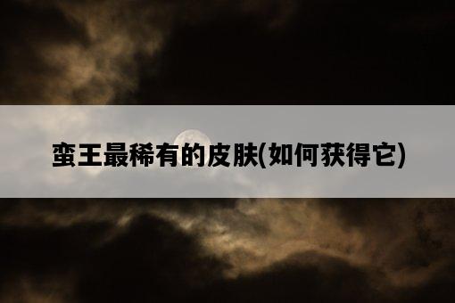 蠻王最稀有的皮膚，如何獲得它-圖1