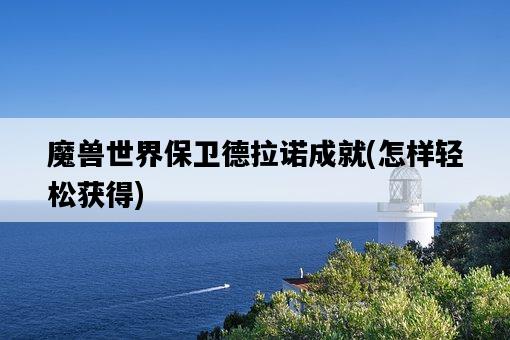 魔獸世界保衛德拉諾成就,怎樣輕松獲得-圖1 魔獸世界保衛德拉諾成就,怎樣輕松獲得-圖1