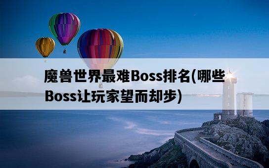 魔獸世界最難Boss排名，哪些Boss讓玩家望而卻步-圖1