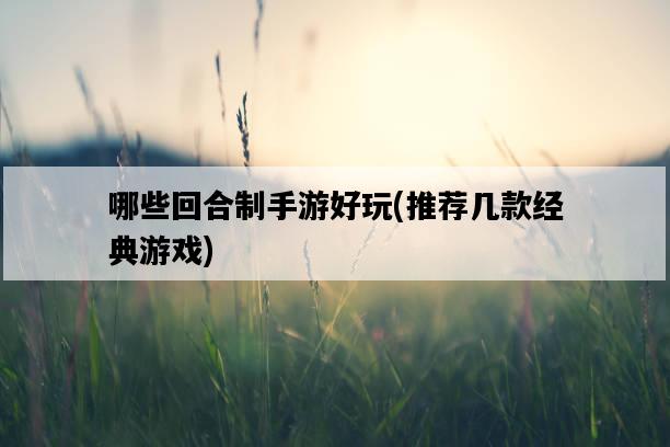 哪些回合制手游好玩，推薦幾款經典游戲-圖1