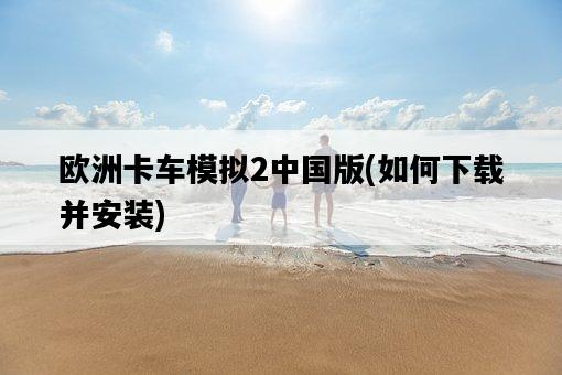 歐洲卡車模擬2中國版，如何下載并安裝-圖1