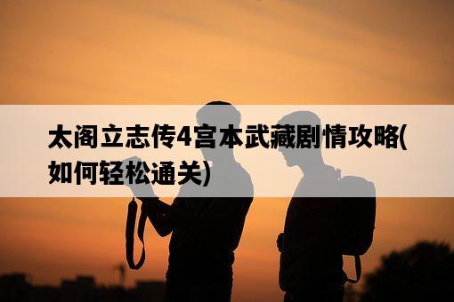太閣立志傳4宮本武藏劇情攻略，如何輕松通關-圖1