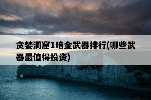 貪婪洞窟1暗金武器排行，哪些武器最值得投資-圖1