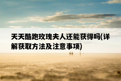 天天酷跑玫瑰夫人還能獲得嗎，詳解獲取方法及注意事項-圖1