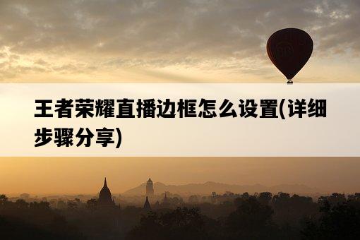 王者榮耀直播邊框怎么設置，詳細步驟分享-圖1