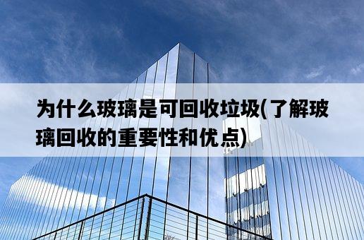 為什么玻璃是可回收垃圾，了解玻璃回收的重要性和優點-圖1