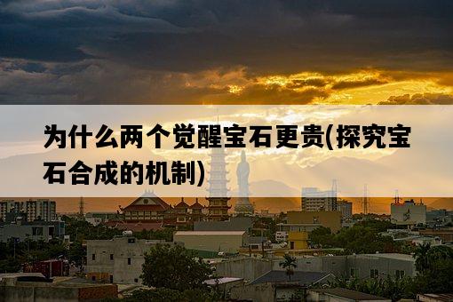 為什么兩個覺醒寶石更貴，探究寶石合成的機制-圖1