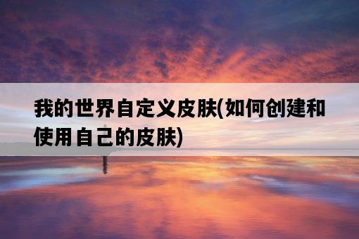 我的世界自定義皮膚，如何創建和使用自己的皮膚-圖1