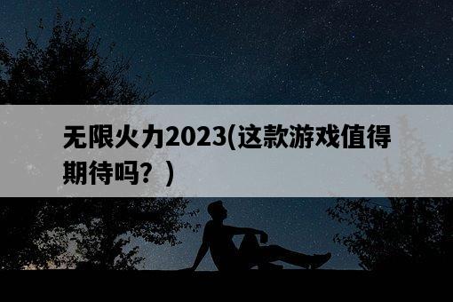 無限火力2023,這款游戲值得期待嗎?-圖1 無限火力2023,這款游戲值得期待嗎?-圖1