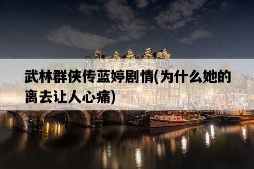 武林群俠傳藍婷劇情，為什么她的離去讓人心痛-圖1