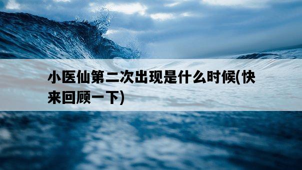 小醫仙第二次出現是什么時候，快來回顧一下-圖1