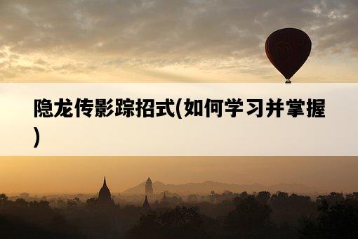 隱龍傳影蹤招式，如何學習并掌握-圖1