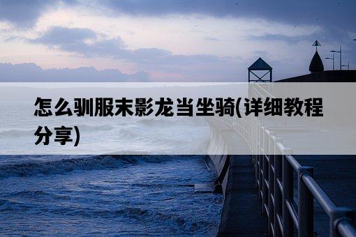 怎么馴服末影龍當坐騎，詳細教程分享-圖1