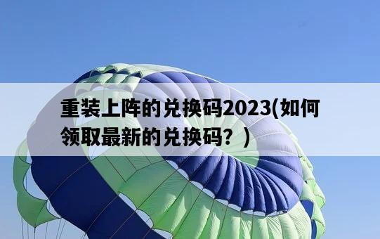 重裝上陣的兌換碼2023，如何領取最新的兌換碼？-圖1