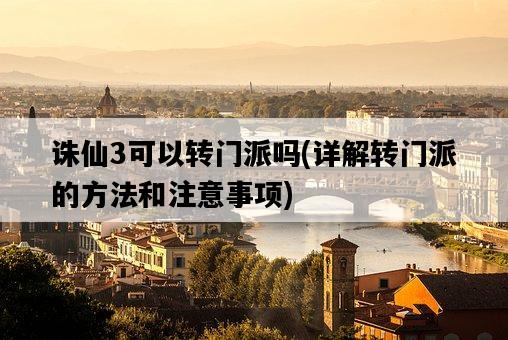誅仙3可以轉門派嗎，詳解轉門派的方法和注意事項-圖1