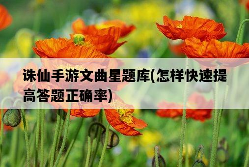 誅仙手游文曲星題庫，怎樣快速提高答題正確率-圖1