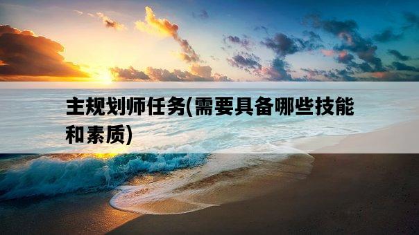 主規劃師任務，需要具備哪些技能和素質-圖1