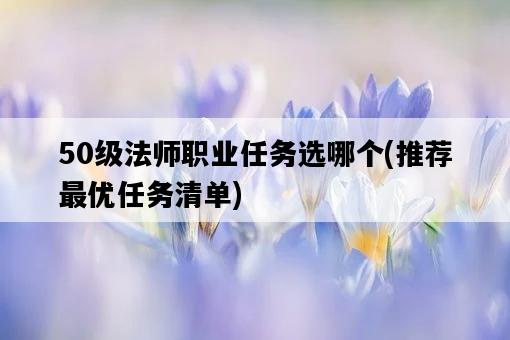 50級法師職業任務選哪個，推薦最優任務清單-圖1