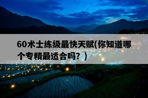 60術士練級最快天賦，你知道哪個專精最適合嗎？-圖1