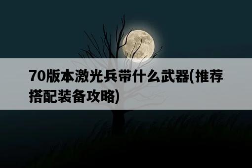 70版本激光兵帶什么武器，推薦搭配裝備攻略-圖1