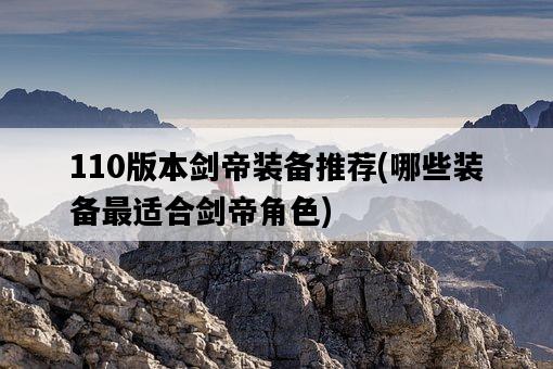 110版本劍帝裝備推薦，哪些裝備最適合劍帝角色-圖1