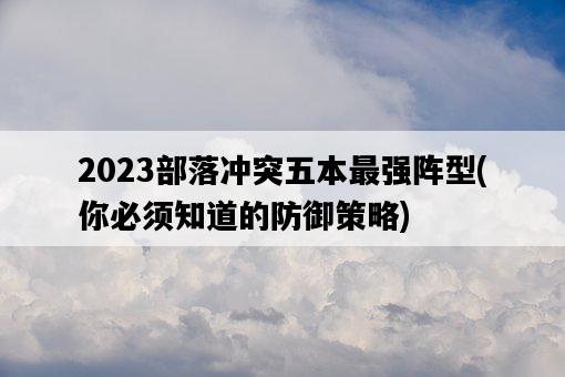 2023部落沖突五本最強陣型，你必須知道的防御策略-圖1