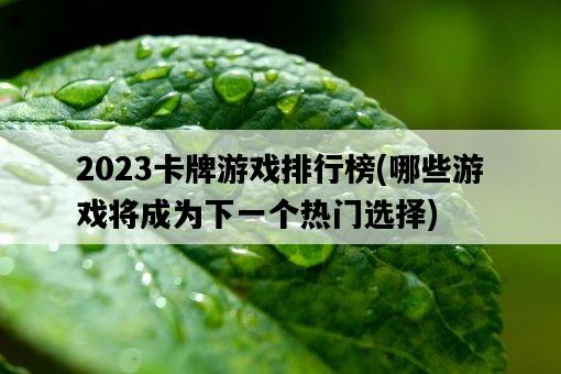 2023卡牌游戲排行榜，哪些游戲將成為下一個熱門選擇-圖1