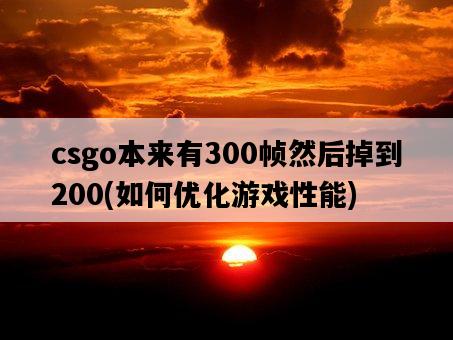 csgo本來有300幀然后掉到200，如何優化游戲性能-圖1