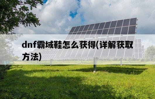 dnf霸域鞋怎么獲得，詳解獲取方法-圖1