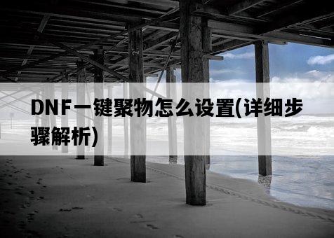 DNF一鍵聚物怎么設置，詳細步驟解析-圖1
