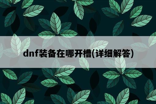 dnf裝備在哪開槽，詳細解答-圖1