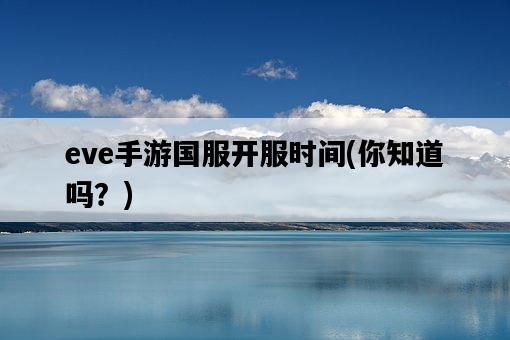 eve手游國服開服時間，你知道嗎？-圖1
