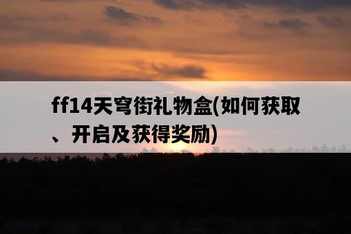 ff14天穹街禮物盒，如何獲取、開啟及獲得獎勵-圖1