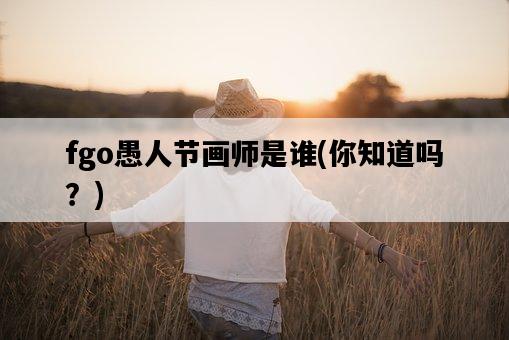 fgo愚人節畫師是誰，你知道嗎？-圖1
