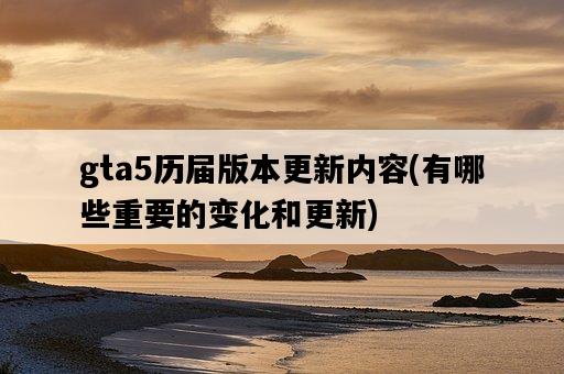 gta5歷屆版本更新內容，有哪些重要的變化和更新-圖1
