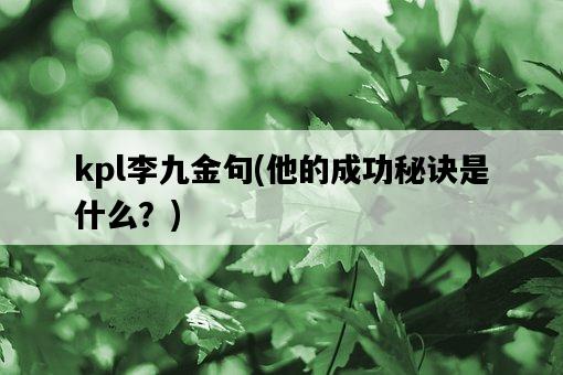 kpl李九金句，他的成功秘訣是什么？-圖1