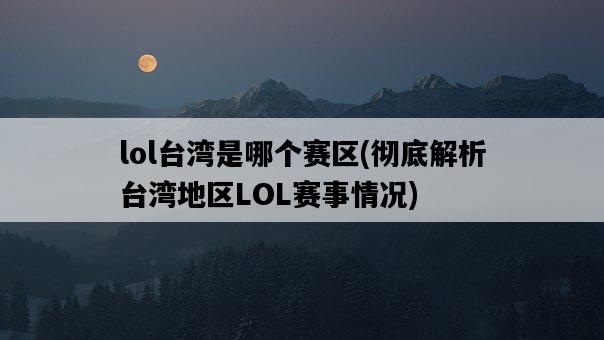 lol**是哪個賽區，徹底解析**地區LOL賽事情況-圖1