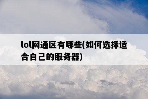 lol網通區有哪些，如何選擇適合自己的服務器-圖1