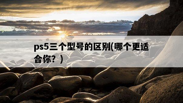 ps5三個型號的區別,哪個更適合你?-圖1 ps5三個型號的區別,哪個更適合你?-圖1