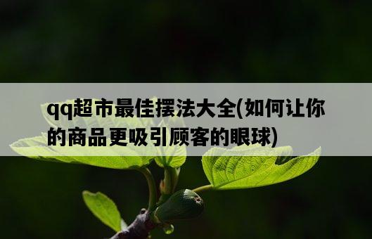 qq超市最佳擺法大全，如何讓你的商品更吸引顧客的眼球-圖1
