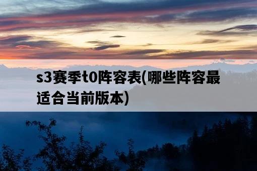 s3賽季t0陣容表，哪些陣容最適合當前版本-圖1